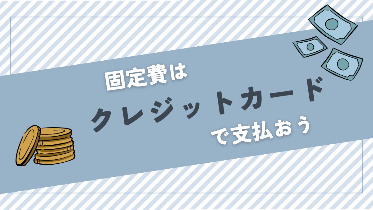 固定費はクレジットカードで支払い節約につなげよう